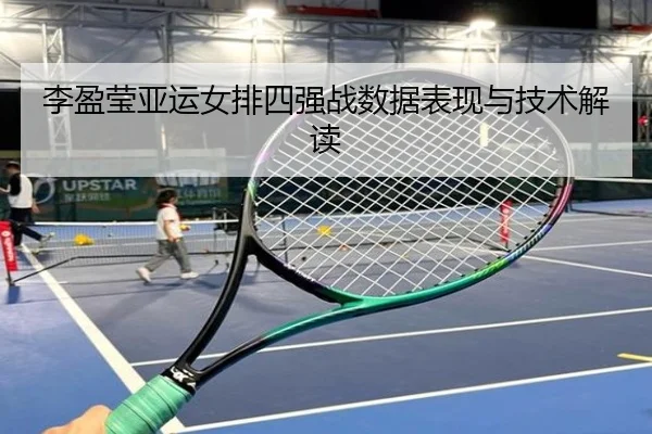 李盈莹亚运女排四强战数据表现与技术解读